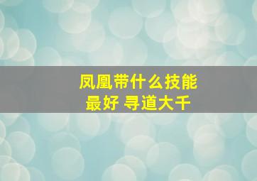 凤凰带什么技能最好 寻道大千